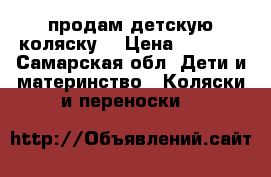 продам детскую коляску  › Цена ­ 4 500 - Самарская обл. Дети и материнство » Коляски и переноски   